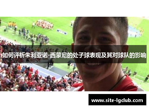 如何评析朱利亚诺-西蒙尼的处子球表现及其对球队的影响