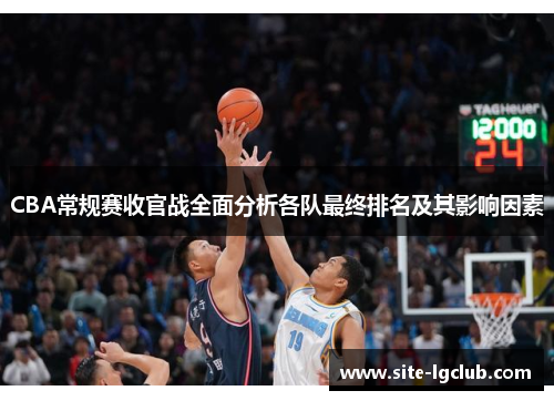 CBA常规赛收官战全面分析各队最终排名及其影响因素