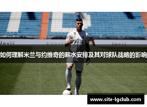 如何理解米兰与约维奇的薪水安排及其对球队战略的影响