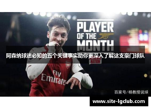 阿森纳球迷必知的五个关键事实助你更深入了解这支豪门球队