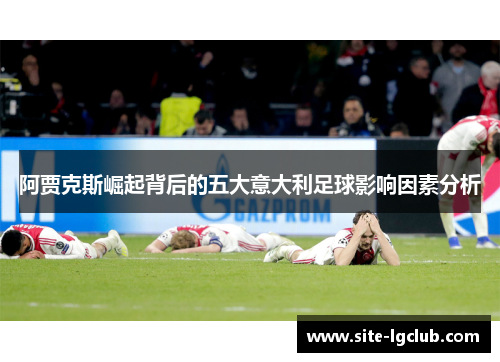 阿贾克斯崛起背后的五大意大利足球影响因素分析