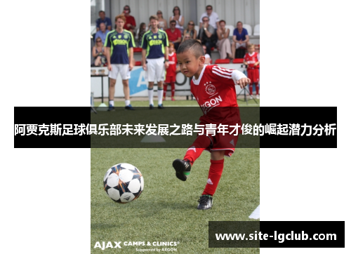 阿贾克斯足球俱乐部未来发展之路与青年才俊的崛起潜力分析