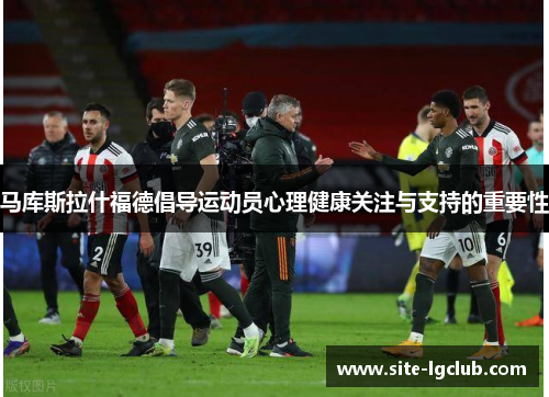 马库斯拉什福德倡导运动员心理健康关注与支持的重要性