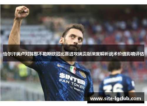 恰尔汗奥卢对阵那不勒斯欧冠比赛进攻端贡献深度解析战术价值影响评估