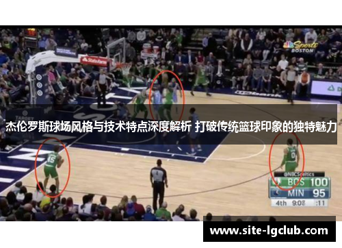 杰伦罗斯球场风格与技术特点深度解析 打破传统篮球印象的独特魅力