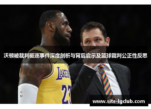 沃顿被裁判驱逐事件深度剖析与背后启示及篮球裁判公正性反思